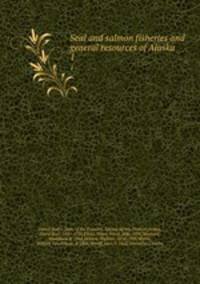 Seal and salmon fisheries and general resources of Alaska. 1