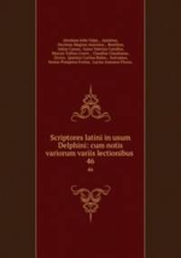 Scriptores latini in usum Delphini: cum notis variorum variis lectionibus .. 46