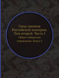 Свод законов Российской империи. Том второй. Часть I. Общее губернское учреждение. Книга 2