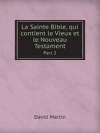 La Sainte Bible, qui contient le Vieux et le Nouveau Testament. Part 2