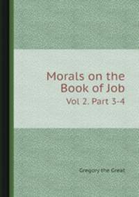 Morals on the Book of Job. Vol 2. Part 3-4