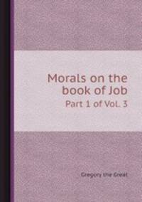 Morals on the book of Job. Part 1 of Vol. 3