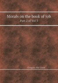Morals on the book of Job. Part 2 of Vol. 3