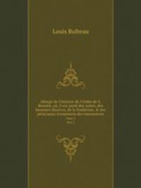 Abreg de l`histoire de l`Ordre de S. Benoist, o, il est parl des saints, des hommes illustres, de la fondation, & des principaux venemens des monasteres. Tome 2. Part 2