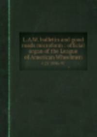 L.A.W. bulletin and good roads microform : official organ of the League of American Wheelmen. v.25 1896-97