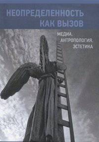 Неопределенность как вызов. Медиа. Антропология. Эстетика