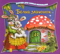 Белый зайчонок. Сказки для самых маленьких