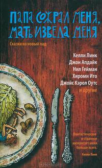 Папа сожрал меня, мать извела меня. Сказки на новый лад.