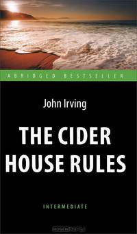 The Cider House Rules. Правила виноделов. Адаптированная книга для чтения на английском языке