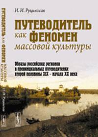 Путеводитель как феномен массовой культуры: Образы российских регионов в провинциальных путеводителях второй половины XIX - начала ХХ века