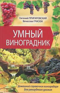 Умный виноградник. Домашний справочник виноградаря для рекордного урожая