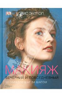 Макияж вечерний и повседневный. 50 образов шаг за шагом / Энтроп Б.