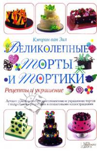 Великолепные торты и тортики. Рецепты и украшение.