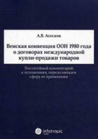 Венская конвенция ООН 1980 года о договорах международной купли-продажи товаров. Постатейный комментарий к положениям, определяющим сферу ее применения