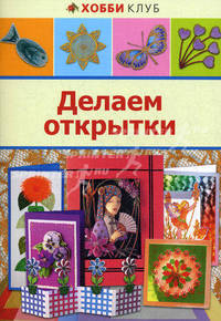 ДЕЛАЕМ ОТКРЫТКИ. Хобби Клуб (АСТ-ПРЕСС)