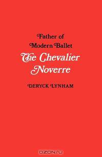 The Chevalier Noverre, Father of Modern Ballet
