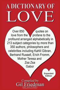 A Dictionary of Love. Over 650 Quotes on Love from the Profane to the Profound Arranged Alphabetically in 213 Subject Categories by More Tha