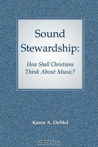Sound Stewardship. How Shall Christians Think about Music?
