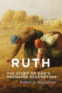 Ruth. The Story of God`s Unending Redemption