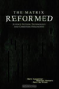 The Matrix Reformed. Science Fiction, Technology, and Christian Philosophy