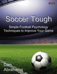 Soccer Tough. Simple Football Psychology Techniques to Improve Your Game