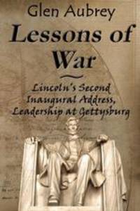 Lessons of War. Lincoln`s Second Inaugural Address, Leadership at Gettysburg