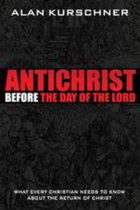Antichrist Before the Day of the Lord. What Every Christian Needs to Know about the Return of Christ