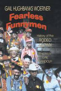 Fearless Funnymen. The History of the Rodeo Clown