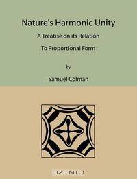 Nature`s Harmonic Unity. A Treatise on Its Relation to Proportional Form
