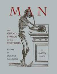 Man. The Grand Symbol of the Mysteries Essays in Occult Anatomy