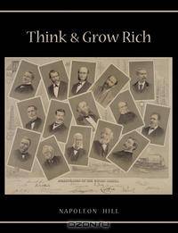 Think and Grow Rich. Unabridged Text of First Edition