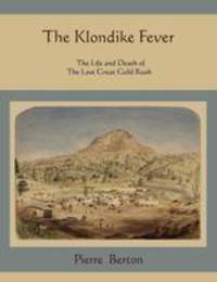 The Klondike Fever. The Life and Death of the Last Great Gold Rush