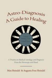 Astro-Diagnosis A Guide to Healing. A Treatise on Medical Astrology and Diagnosis From the Horoscope and Hand