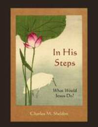 In His Steps. What Would Jesus Do?