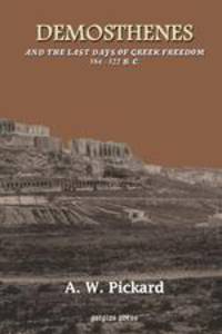 Demosthenes and the Last days of Greek freedom 384 - 322 B.C.