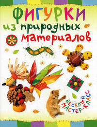 Фигурки из природных материалов / О. Петрова. - (Веселый мастер-класс).