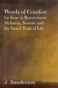 Words of Comfort for those in Bereavement, Sickness, Sorrow and the Varied Trials of Life