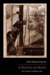 A Treatise on Money. Two Volumes Complete in One
