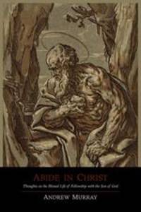 Abide In Christ. Thoughts On The Blessed Life Of Fellowship With The Son Of God