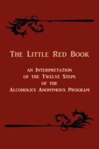 The Little Red Book. an Interpretation of the Twelve Steps of the Alcoholics Anonymous Program