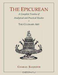 The Epicurean. A Complete Treatise of Analytical and Practical Studies on the Culinary Art