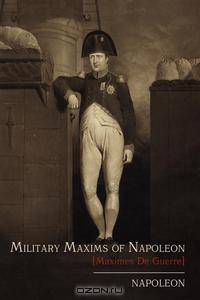 Military Maxims of Napoleon [Maximes de Guerre]