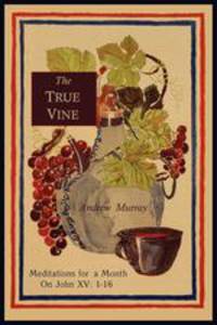 The True Vine. Meditations for a Month on John XV: 1-16