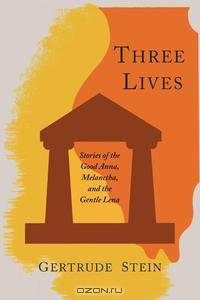 Three Lives. Stories of the Good Anna, Melanctha, and the Gentle Lena