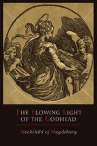 Mechthild of Magdeburg. The Flowing Light of The Godhead: The Revelations of Mechthild of Magdeburg