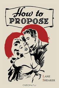 How to Propose. 365 Ways to Pop the Question