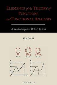 Elements of the Theory of Functions and Functional Analysis [Two Volumes in One]