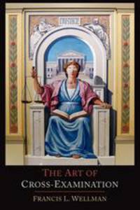 The Art of Cross-Examination. With the Cross-Examinations of Important Witnesses in Some Celebrated Cases