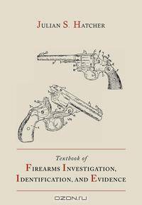 Textbook of Firearms Investigation, Identification and Evidence Together with the Textbook of Pistols and Revolvers