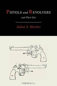 Pistols and Revolvers and Their Use
